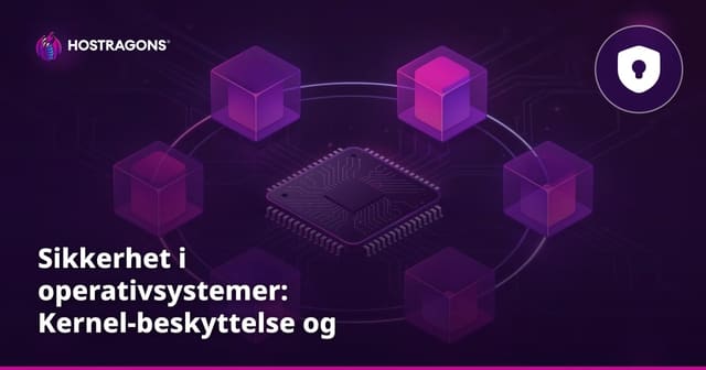 Sikkerhet i operativsystemer: Kernel-beskyttelse og effektive sikkerhetsmekanismer