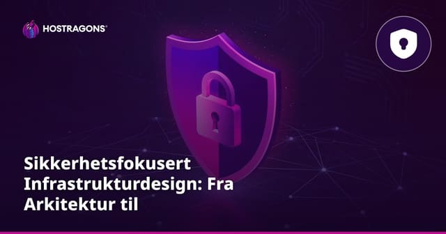 Sikkerhetsfokusert Infrastrukturdesign: Fra Arkitektur til Implementering