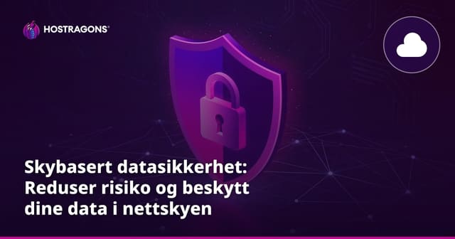 Skybasert datasikkerhet: Reduser risiko og beskytt dine data i nettskyen