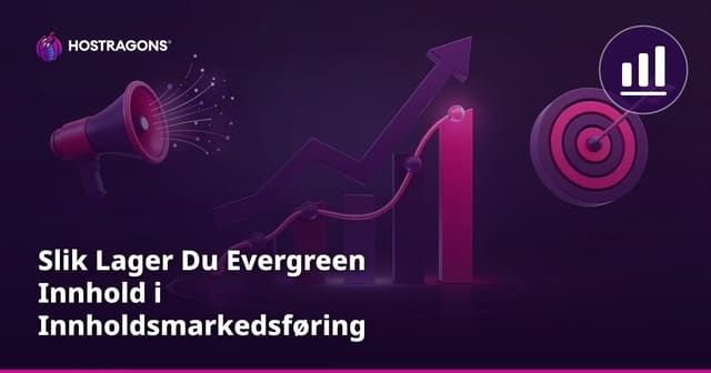 Slik Lager Du Evergreen Innhold i Innholdsmarkedsføring