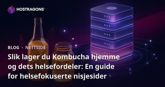Slik lager du Kombucha hjemme og dets helsefordeler: En guide for helsefokuserte nisjesider