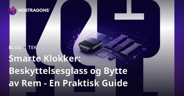 Smarte Klokker: Beskyttelsesglass og Bytte av Rem - En Praktisk Guide