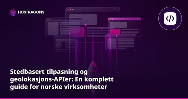 Stedbasert tilpasning og geolokasjons-APIer: En komplett guide for norske virksomheter
