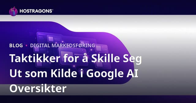 Taktikker for å Skille Seg Ut som Kilde i Google AI Oversikter