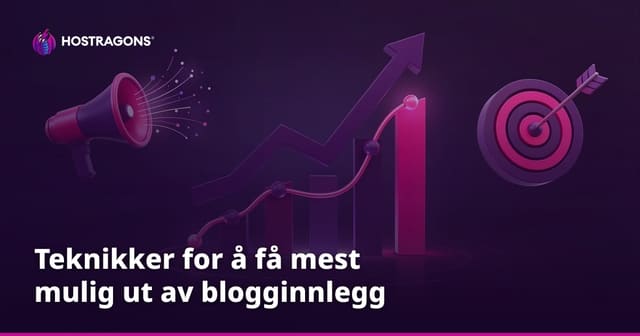 Teknikker for å få mest mulig ut av blogginnlegg