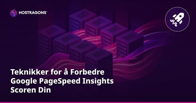 Teknikker for å Forbedre Google PageSpeed Insights Scoren Din
