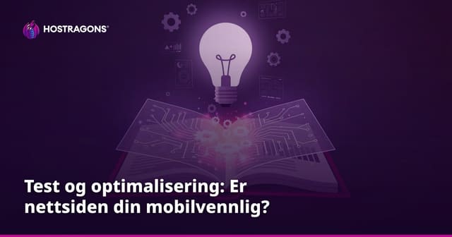 Test og optimalisering: Er nettsiden din mobilvennlig?