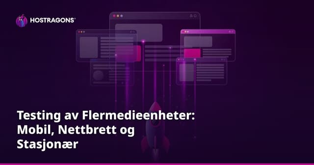 Testing av Flermedieenheter: Mobil, Nettbrett og Stasjonær
