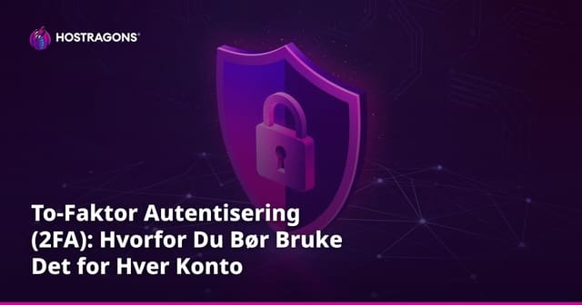 To-Faktor Autentisering (2FA): Hvorfor Du Bør Bruke Det for Hver Konto