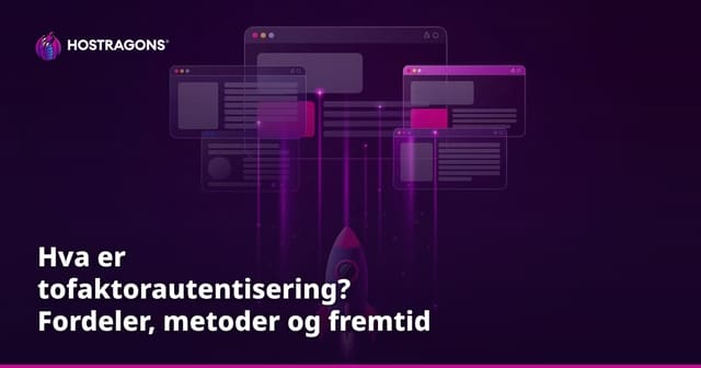 Hva er tofaktorautentisering? Fordeler, metoder og fremtid for 2FA