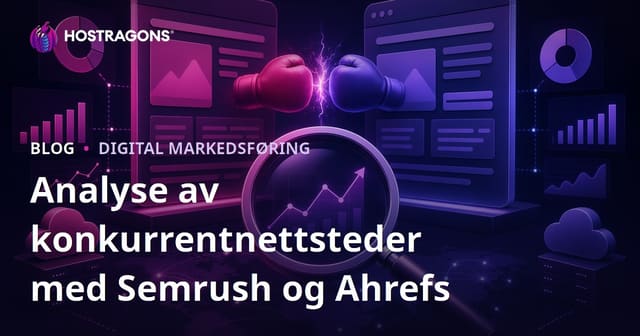 Utføre Detaljert Konkurrentanalyse med Semrush og Ahrefs