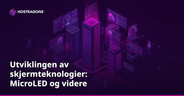 Utviklingen av skjermteknologier: MicroLED og videre