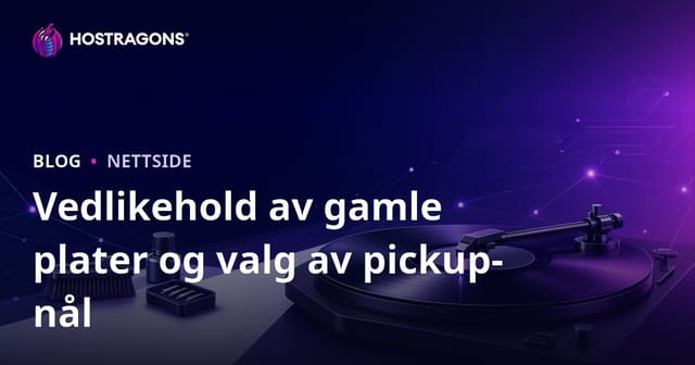 Vedlikehold av gamle plater og valg av pickup-nål