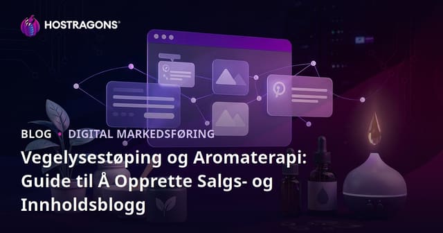 Vegelysestøping og Aromaterapi: Guide til Å Opprette Salgs- og Innholdsblogg