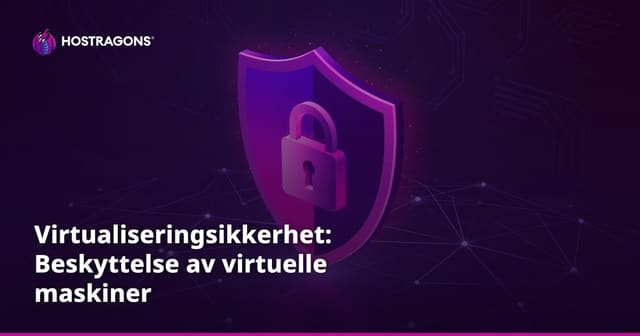 Virtualiseringsikkerhet: Beskyttelse av virtuelle maskiner