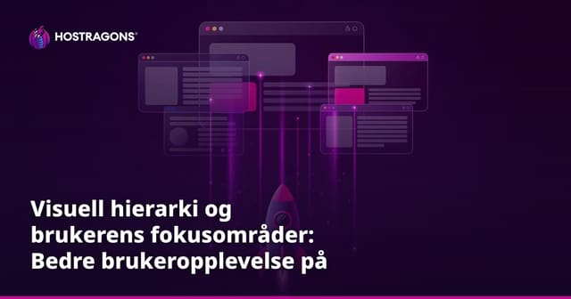 Visuell hierarki og brukerens fokusområder: Bedre brukeropplevelse på nett