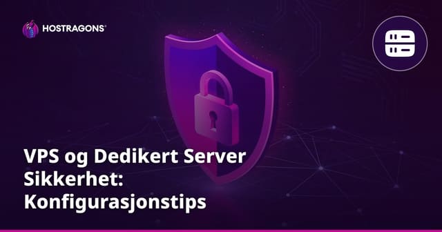 VPS og Dedikert Server Sikkerhet: Konfigurasjonstips