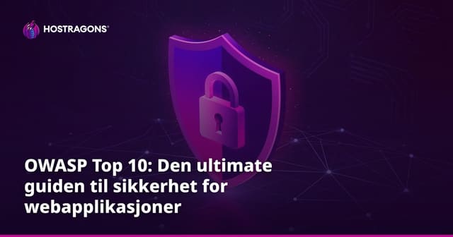 OWASP Top 10: Den ultimate guiden til sikkerhet for webapplikasjoner