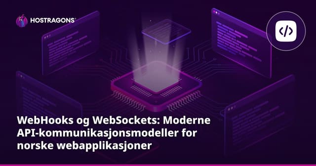 WebHooks og WebSockets: Moderne API-kommunikasjonsmodeller for norske webapplikasjoner