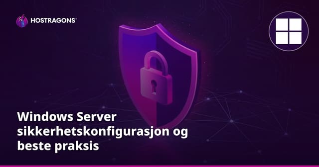 Windows Server sikkerhetskonfigurasjon og beste praksis