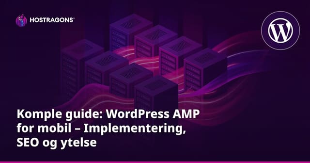 Komple guide: WordPress AMP for mobil – Implementering, SEO og ytelse