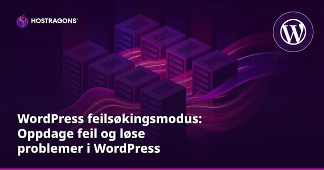 WordPress feilsøkingsmodus: Oppdage feil og løse problemer i WordPress