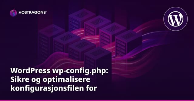 WordPress wp-config.php: Sikre og optimalisere konfigurasjonsfilen for nettsiden din