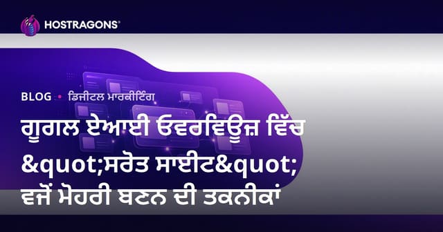 ਗੂਗਲ ਏਆਈ ਓਵਰਵਿਊਜ਼ ਵਿੱਚ "ਸਰੋਤ ਸਾਈਟ" ਵਜੋਂ ਮੋਹਰੀ ਬਣਨ ਦੀ ਤਕਨੀਕਾਂ