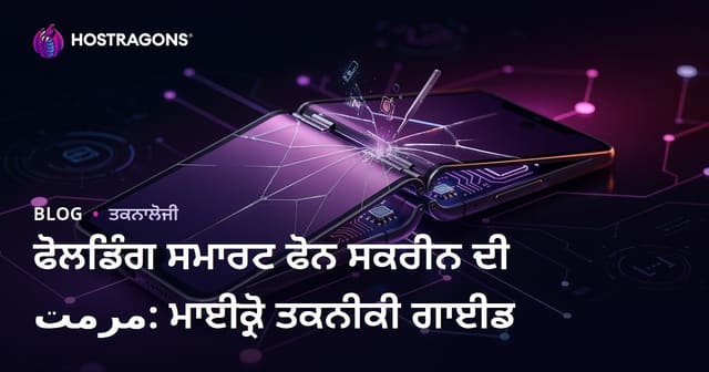 ਫੋਲਡਿੰਗ ਸਮਾਰਟ ਫੋਨ ਸਕਰੀਨ ਦੀ مرمت: ਮਾਈਕ੍ਰੋ ਤਕਨੀਕੀ ਗਾਈਡ