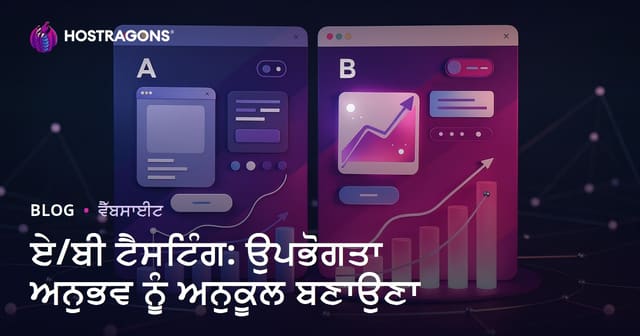 ਏ/ਬੀ ਟੈਸਟਿੰਗ: ਉਪਭੋਗਤਾ ਅਨੁਭਵ ਨੂੰ ਅਨੁਕੂਲ ਬਣਾਉਣਾ