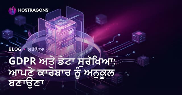 GDPR ਅਤੇ ਡੇਟਾ ਸੁਰੱਖਿਆ: ਆਪਣੇ ਵਪਾਰ ਨੂੰ ਯੂਰਪੀ ਕਾਨੂੰਨ ਨਾਲ ਹਰਮਨਿਆ ਬਣਾਉਣ ਲਈ ਪੂਰੀ ਰਹਿੰਦ-ਕਵਾਇਦ