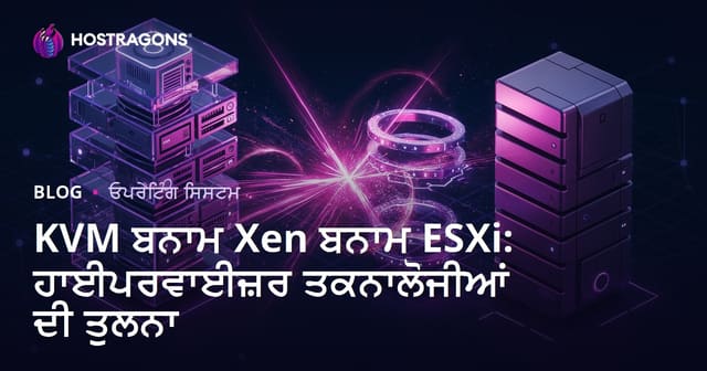 KVM ਬਨਾਮ Xen ਬਨਾਮ ESXi: ਹਾਈਪਰਵਾਈਜ਼ਰ ਤਕਨਾਲੋਜੀਆਂ ਦੀ ਤੁਲਨਾ