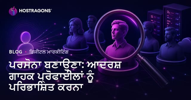 ਪਰਸੋਨਾ ਬਣਾਉਣਾ: ਆਦਰਸ਼ ਗਾਹਕ ਪ੍ਰੋਫਾਈਲਾਂ ਨੂੰ ਪਰਿਭਾਸ਼ਿਤ ਕਰਨਾ