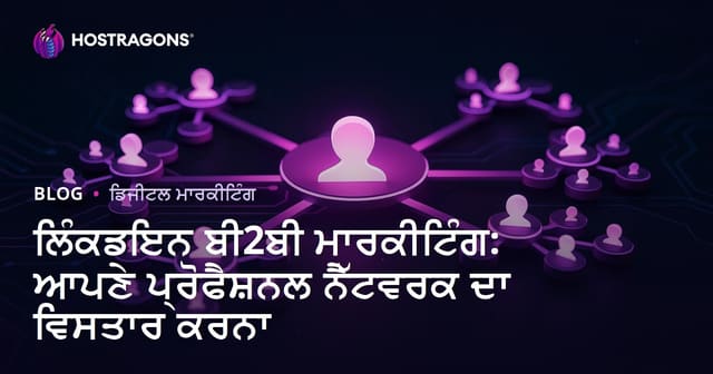 LinkedIn B2B ਮਾਰਕੀਟਿੰਗ: ਆਪਣੇ ਪੇਸ਼ਾਵਰ ਨੈੱਟਵਰਕ ਨੂੰ ਵਧਾਉਣ ਦੀ ਪੂਰੀ ਗਾਈਡ