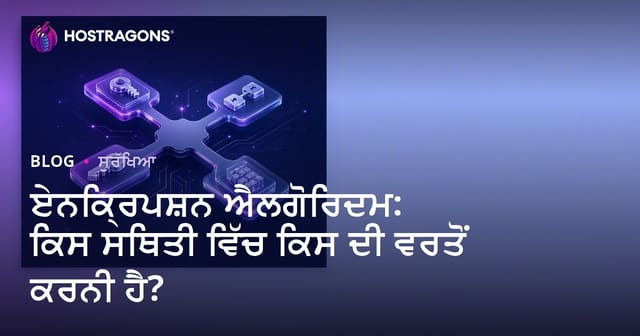 ਏਨਕ੍ਰਿਪਸ਼ਨ ਐਲਗੋਰਿਦਮ: ਕਿਸ ਸਥਿਤੀ ਵਿੱਚ ਕਿਸ ਦੀ ਵਰਤੋਂ ਕਰਨੀ ਹੈ?