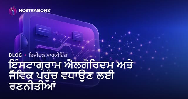 ਇੰਸਟਾਗ੍ਰਾਮ ਐਲਗੋਰਿਦਮ ਅਤੇ ਜੈਵਿਕ ਪਹੁੰਚ ਵਧਾਉਣ ਲਈ ਰਣਨੀਤੀਆਂ