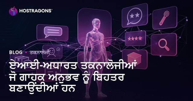 ਆਧੁਨਿਕ ਗਾਹਕ ਅਨੁਭਵ ਨੂੰ ਵਧਾਉਣ ਵਾਲੀਆਂ AI-ਅਧਾਰਤ ਟੈਕਨੋਲੋਜੀਆਂ