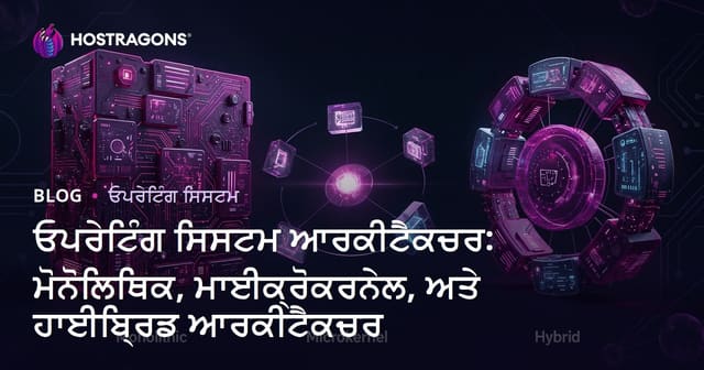 ਓਪਰੇਟਿੰਗ ਸਿਸਟਮ ਆਰਕੀਟੈਕਚਰ: ਮੋਨੋਲਿਥਿਕ, ਮਾਈਕ੍ਰੋਕਰਨੇਲ, ਅਤੇ ਹਾਈਬ੍ਰਿਡ ਆਰਕੀਟੈਕਚਰ