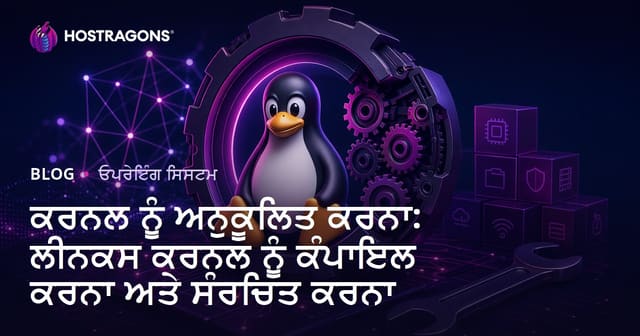 ਕਰਨਲ ਨੂੰ ਅਨੁਕੂਲਿਤ ਕਰਨਾ: ਲੀਨਕਸ ਕਰਨਲ ਨੂੰ ਕੰਪਾਇਲ ਕਰਨਾ ਅਤੇ ਸੰਰਚਿਤ ਕਰਨਾ