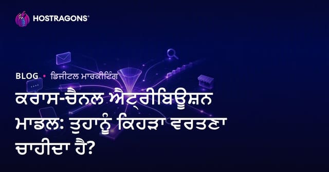 ਕਰਾਸ-ਚੈਨਲ ਐਟ੍ਰੀਬਿਊਸ਼ਨ ਮਾਡਲ: ਤੁਹਾਨੂੰ ਕਿਹੜਾ ਵਰਤਣਾ ਚਾਹੀਦਾ ਹੈ?