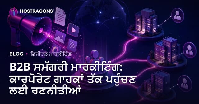 B2B ਕੰਟੈਂਟ ਮਾਰਕੀਟਿੰਗ: ਕਾਰੋਬਾਰੀ ਗਾਹਕਾਂ ਤੱਕ ਪਹੁਚਣ ਲਈ ਕੰਟੈਂਟ ਰਣਨੀਤੀਆਂ