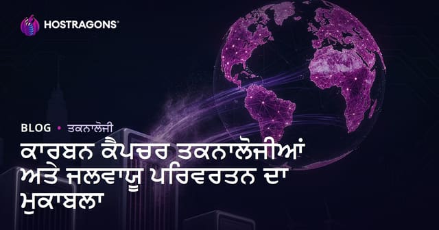 ਕਾਰਬਨ ਕੈਪਚਰ ਤਕਨਾਲੋਜੀਆਂ ਅਤੇ ਜਲਵਾਯੂ ਪਰਿਵਰਤਨ ਦਾ ਮੁਕਾਬਲਾ
