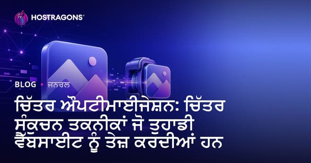 ਇਮੇਜ ਅਪਟੀਮਾਈਜ਼ੇਸ਼ਨ: ਵੈਬਸਾਈਟ ਦੀ ਸਪੀਡ ਵਧਾਉਣ ਵਾਲੀਆਂ ਚਿੱਤਰ ਸੰਕੋਚਨ ਤਕਨੀਕਾਂ