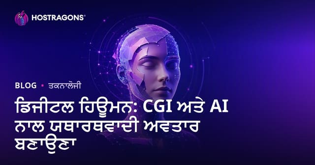 ਡਿਜੀਟਲ ਹਿਊਮਨ: CGI ਅਤੇ AI ਨਾਲ ਯਥਾਰਥਵਾਦੀ ਅਵਤਾਰ ਬਣਾਉਣਾ