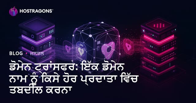 ਡੋਮੇਨ ਟ੍ਰਾਂਸਫਰ: ਇੱਕ ਡੋਮੇਨ ਨਾਮ ਨੂੰ ਕਿਸੇ ਹੋਰ ਪ੍ਰਦਾਤਾ ਵਿੱਚ ਤਬਦੀਲ ਕਰਨਾ