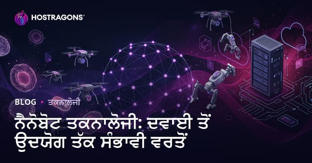 ਨੈਨੋਬੋਟ ਤਕਨਾਲੋਜੀ: ਦਵਾਈ ਤੋਂ ਉਦਯੋਗ ਤੱਕ ਸੰਭਾਵੀ ਵਰਤੋਂ