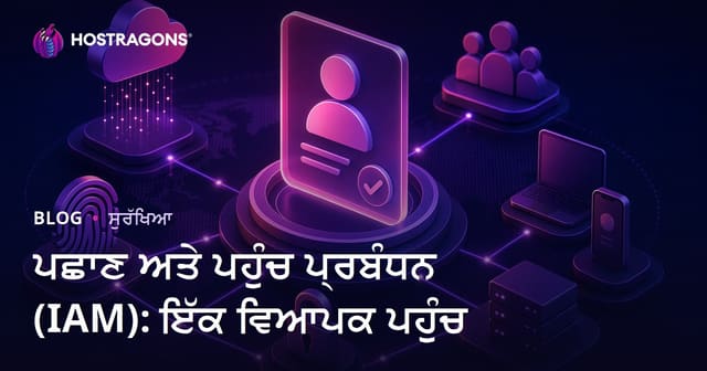 ਪਛਾਣ ਅਤੇ ਐਕਸੈੱਸ ਮੈਨੇਜਮੈਂਟ (IAM): ਇੱਕ ਵਿਸਤ੍ਰਿਤ ਰਹਿਬੀ