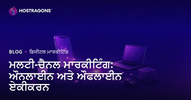 ਮਲਟੀ-ਚੈਨਲ ਮਾਰਕੀਟਿੰਗ: ਔਨਲਾਈਨ ਅਤੇ ਔਫਲਾਈਨ ਏਕੀਕਰਨ