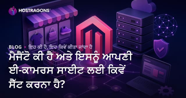 ਮੈਜੈਂਟੋ ਕੀ ਹੈ ਅਤੇ ਇਸਨੂੰ ਆਪਣੀ ਈ-ਕਾਮਰਸ ਸਾਈਟ ਲਈ ਕਿਵੇਂ ਸੈੱਟ ਕਰਨਾ ਹੈ?
