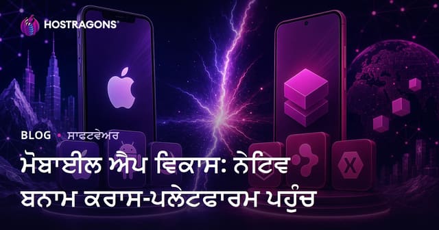 ਮੋਬਾਈਲ ਐਪ ਵਿਕਾਸ: ਨੇਟਿਵ ਬਨਾਮ ਕਰਾਸ-ਪਲੇਟਫਾਰਮ ਪਹੁੰਚ